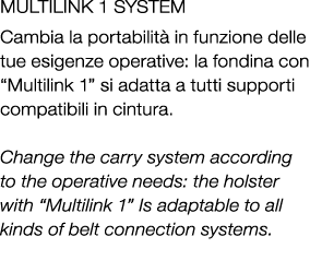 MULTILINK 1 SYSTEM Cambia la portabilit in funzione delle tue esigenze operative: la fondina con “Multilink 1” si ad...