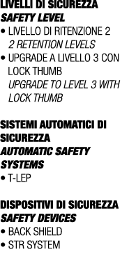 LIVELLI DI SICUREZZA SAFETY LEVEL • Livello di ritenzione 2 2 retention levels • Upgrade a livello 3 con LOCK THUMB U...