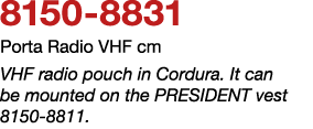 8150 8831 Porta Radio VHF cm VHF radio pouch in Cordura. It can be mounted on the PRESIDENT vest 8150 8811.