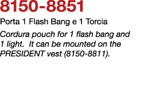 8150 8851 Porta 1 Flash Bang e 1 Torcia Cordura pouch for 1 flash bang and 1 light. It can be mounted on the PRESIDEN...