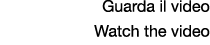 Guarda il video Watch the video