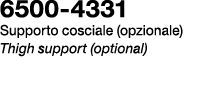 6500 4331 Supporto cosciale (opzionale) Thigh support (optional)