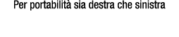 Per portabilit sia destra che sinistra