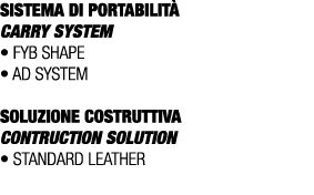 SISTEMA DI PORTABILIT Carry SYSTEM • FYB shape • AD System SOLUZIONE COSTRUTTIVA CONTRUCTION SOLUTION • STANDARD Lea...