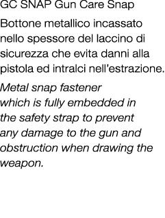 GC SNAP Gun Care Snap Bottone metallico incassato nello spessore del laccino di sicurezza che evita danni alla pistol...