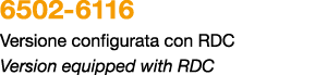 6502 6116 Versione configurata con RDC Version equipped with RDC 