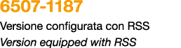 6507 1187 Versione configurata con RSS Version equipped with RSS