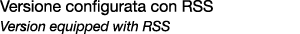 Versione configurata con RSS Version equipped with RSS