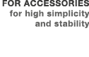 FOR Accessories for high simplicity and stability