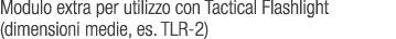 Modulo extra per utilizzo con Tactical Flashlight (dimensioni medie, es. TLR 2)