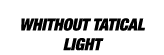  WHITHOUT TATICAL LIGHT 